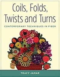 Coils, Folds, Twists, and Turns: Contemporary Techniques in Fiber (Paperback)