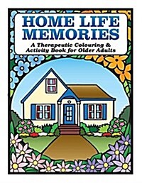 Home Life Memories: A Therapeutic Colouring & Activity Book for Older Adults (Paperback)