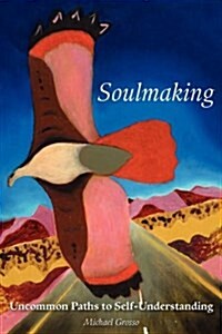 Soulmaking: Uncommon Paths to Self-Understanding (Paperback)