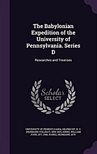 The Babylonian Expedition of the University of Pennsylvania. Series D: Researches and Treatises (Hardcover)
