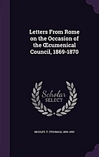 Letters From Rome on the Occasion of the OEcumenical Council, 1869-1870 (Hardcover)