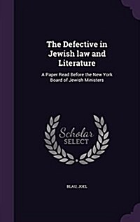 The Defective in Jewish Law and Literature: A Paper Read Before the New York Board of Jewish Ministers (Hardcover)