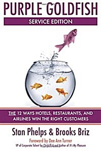 Purple Goldfish Service Edition: The 12 Ways Hotels, Restaurants, and Airlines Win the Right Customers (Paperback)