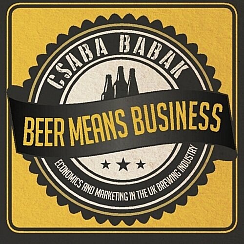 Beer Means Business - Economics and Marketing in the UK Brewing Industry (Paperback)
