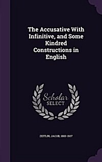 The Accusative with Infinitive, and Some Kindred Constructions in English (Hardcover)