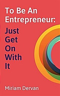 To Be An Entrepreneur : Just Get On With It (Paperback)