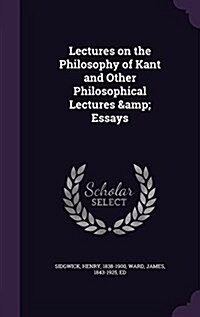 Lectures on the Philosophy of Kant and Other Philosophical Lectures & Essays (Hardcover)