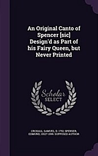 An Original Canto of Spencer [Sic] Designd as Part of His Fairy Queen, But Never Printed (Hardcover)