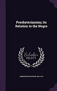 Presbyterianism; Its Relation to the Negro (Hardcover)