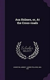 Asa Holmes, Or, at the Cross-Roads (Hardcover)