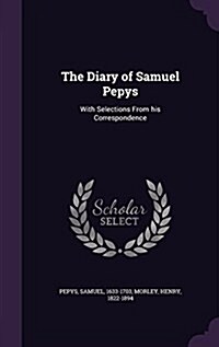 The Diary of Samuel Pepys: With Selections from His Correspondence (Hardcover)