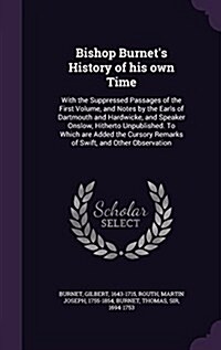 Bishop Burnets History of His Own Time: With the Suppressed Passages of the First Volume, and Notes by the Earls of Dartmouth and Hardwicke, and Spea (Hardcover)