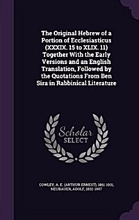 The Original Hebrew of a Portion of Ecclesiasticus (XXXIX. 15 to XLIX. 11) Together with the Early Versions and an English Translation, Followed by th (Hardcover)