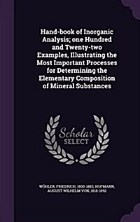 Hand-Book of Inorganic Analysis; One Hundred and Twenty-Two Examples, Illustrating the Most Important Processes for Determining the Elementary Composi (Hardcover)