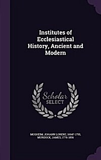 Institutes of Ecclesiastical History, Ancient and Modern (Hardcover)