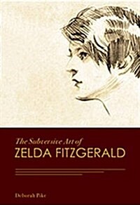 The Subversive Art of Zelda Fitzgerald (Hardcover)