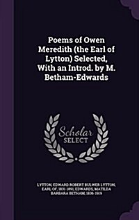 Poems of Owen Meredith (the Earl of Lytton) Selected, with an Introd. by M. Betham-Edwards (Hardcover)