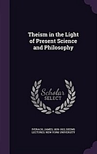 Theism in the Light of Present Science and Philosophy (Hardcover)