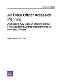 Air Force Officer Accession Planning: Addressing Key Gaps in Meeting Career Field Academic Degree Requirements for Nonrated Officers (Paperback)