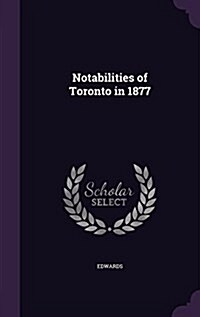 Notabilities of Toronto in 1877 (Hardcover)