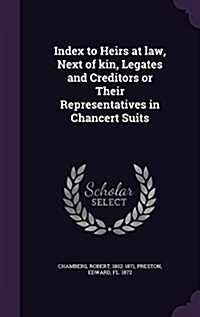 Index to Heirs at Law, Next of Kin, Legates and Creditors or Their Representatives in Chancert Suits (Hardcover)