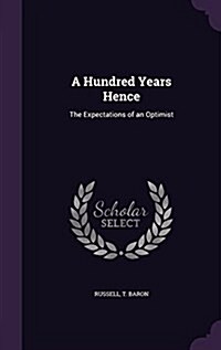 A Hundred Years Hence: The Expectations of an Optimist (Hardcover)