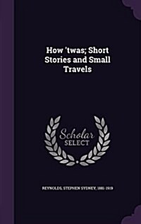How Twas; Short Stories and Small Travels (Hardcover)