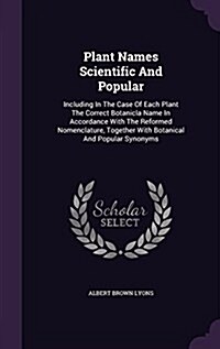 Plant Names Scientific and Popular: Including in the Case of Each Plant the Correct Botanicla Name in Accordance with the Reformed Nomenclature, Toget (Hardcover)