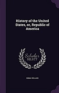 History of the United States, Or, Republic of America (Hardcover)