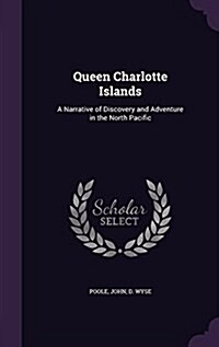 Queen Charlotte Islands: A Narrative of Discovery and Adventure in the North Pacific (Hardcover)