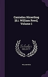 Caniadau Hiraethog [D.I. William Rees], Volume 1 (Hardcover)