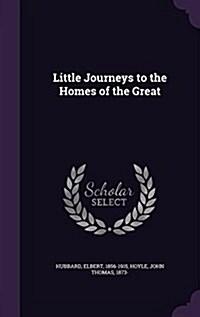 Little Journeys to the Homes of the Great (Hardcover)
