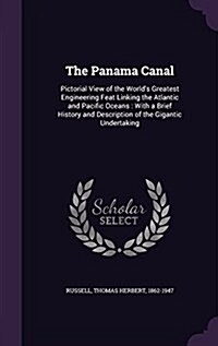 The Panama Canal: Pictorial View of the Worlds Greatest Engineering Feat Linking the Atlantic and Pacific Oceans: With a Brief History (Hardcover)