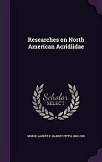 Researches on North American Acridiidae (Hardcover)