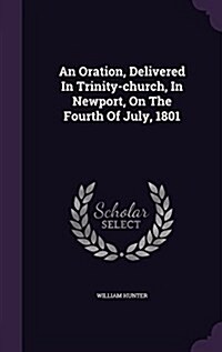 An Oration, Delivered in Trinity-Church, in Newport, on the Fourth of July, 1801 (Hardcover)