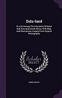 Zulu-Land: Or, Life Among the Zulu-Kafirs of Natal and Zulu-Land, South Africa. with Map, and Illustrations, Largely from Origina (Hardcover)