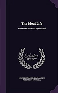 The Ideal Life: Addresses Hitherto Unpublished (Hardcover)