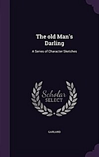 The Old Mans Darling: A Series of Character Sketches (Hardcover)