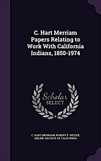 C. Hart Merriam Papers Relating to Work with California Indians, 1850-1974 (Hardcover)