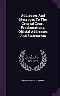 Addresses and Messages to the General Court, Proclamations, Official Addresses and Statements (Hardcover)