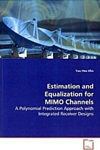 Estimation and Equalization for Mimo Channels - A Polynomial Prediction Approach with Integrated Receiver Designs                                      (Paperback)