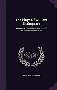 The Plays of William Shakspeare: Accurately Printed from the Text of Mr. Steevens Last Edition (Hardcover)