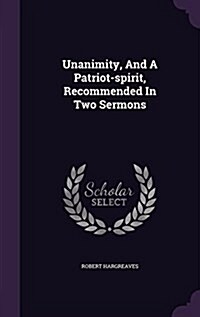 Unanimity, and a Patriot-Spirit, Recommended in Two Sermons (Hardcover)