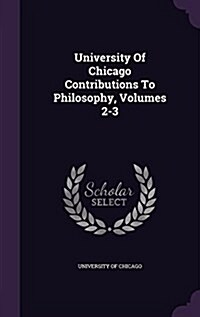 University of Chicago Contributions to Philosophy, Volumes 2-3 (Hardcover)