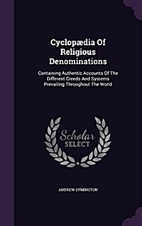 Cyclop?ia Of Religious Denominations: Containing Authentic Accounts Of The Different Creeds And Systems Prevailing Throughout The World (Hardcover)