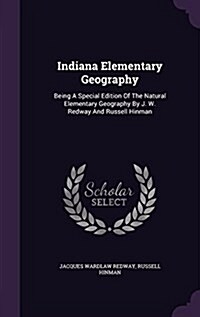 Indiana Elementary Geography: Being a Special Edition of the Natural Elementary Geography by J. W. Redway and Russell Hinman (Hardcover)