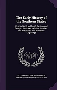 The Early History of the Southern States: Virginia, North and South Carolina, and Georgia: Illustrated by Tales, Sketches, and Anecdotes, with Numerou (Hardcover)