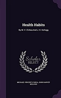 Health Habits: By M. V. OShea and J. H. Kellogg (Hardcover)