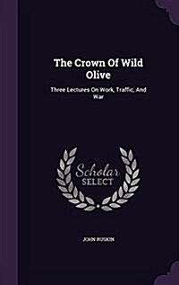 The Crown of Wild Olive: Three Lectures on Work, Traffic, and War (Hardcover)