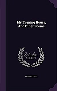 My Evening Hours, and Other Poems (Hardcover)